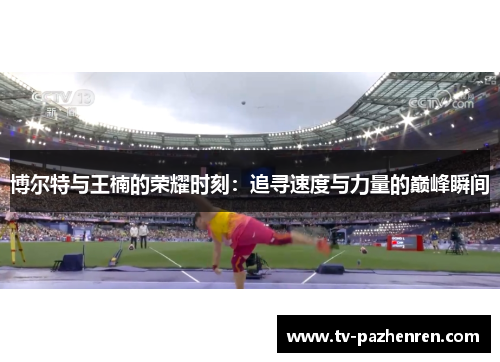 博尔特与王楠的荣耀时刻：追寻速度与力量的巅峰瞬间