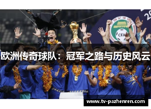 欧洲传奇球队：冠军之路与历史风云