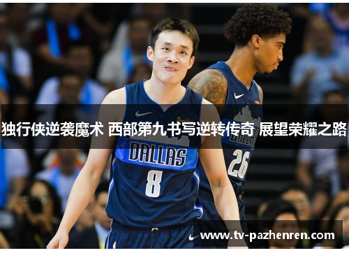 独行侠逆袭魔术 西部第九书写逆转传奇 展望荣耀之路