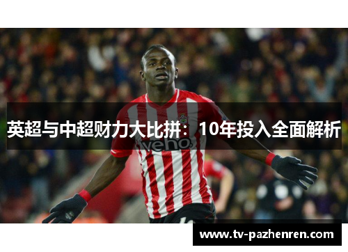 英超与中超财力大比拼：10年投入全面解析