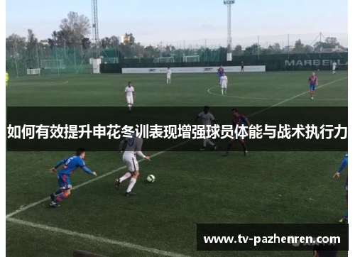 如何有效提升申花冬训表现增强球员体能与战术执行力