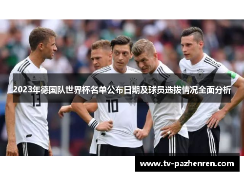2023年德国队世界杯名单公布日期及球员选拔情况全面分析