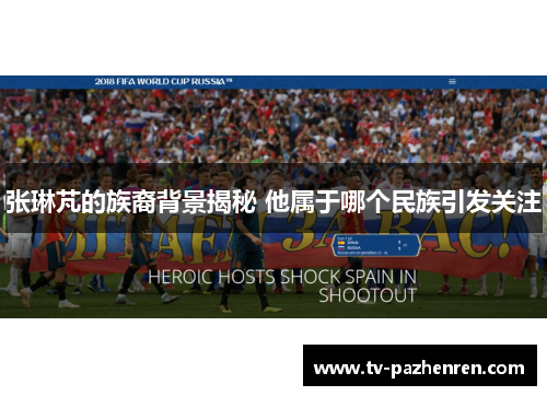 张琳芃的族裔背景揭秘 他属于哪个民族引发关注