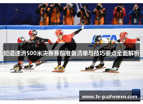 短道速滑500米决赛赛前准备清单与技巧要点全面解析