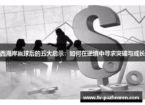 西海岸赢球后的五大启示：如何在逆境中寻求突破与成长