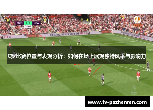 C罗比赛位置与表现分析：如何在场上展现独特风采与影响力