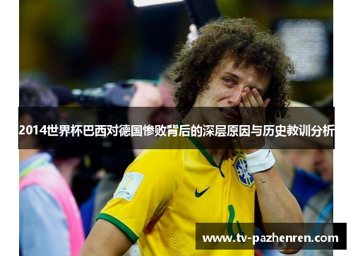 2014世界杯巴西对德国惨败背后的深层原因与历史教训分析