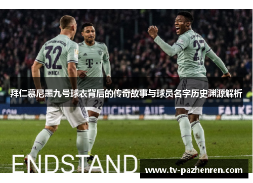 拜仁慕尼黑九号球衣背后的传奇故事与球员名字历史渊源解析