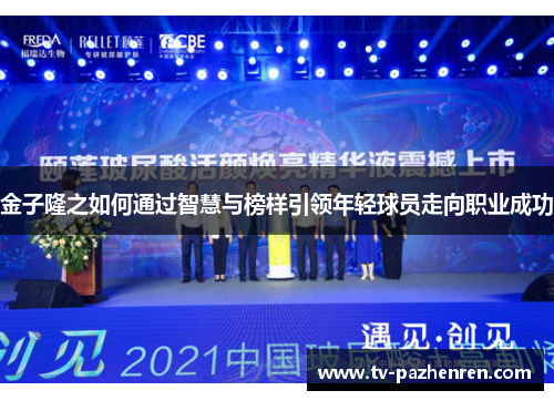 金子隆之如何通过智慧与榜样引领年轻球员走向职业成功